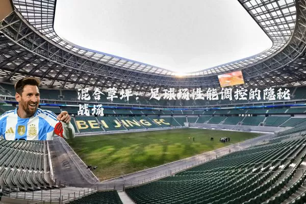混合草坪:足球场性能调控的隐秘战场