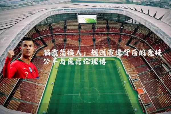 脑震荡换人：规则演进背后的竞技公平与医疗伦理博弈