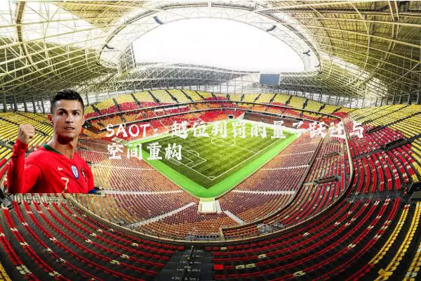 SAOT：越位判罚的量子跃迁与空间重构