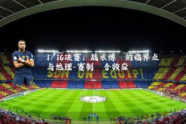 1/16决赛:战术博弈的临界点与地理-赛制耦合效应