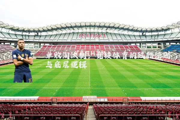 单败淘汰制:竞技体育的残酷法则与底层逻辑