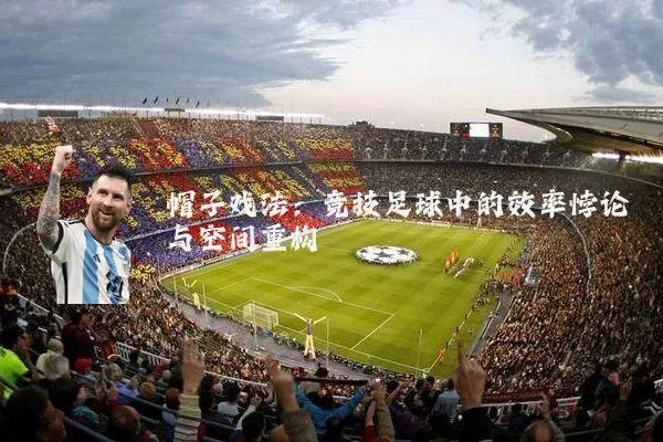帽子戏法:竞技足球中的效率悖论与空间重构