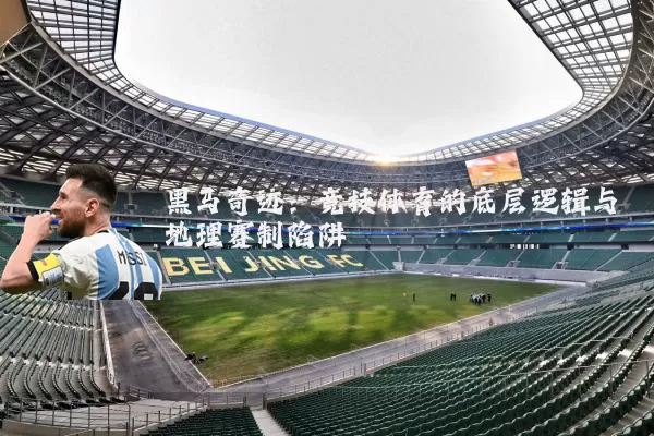 黑马奇迹：竞技体育的底层逻辑与地理赛制陷阱