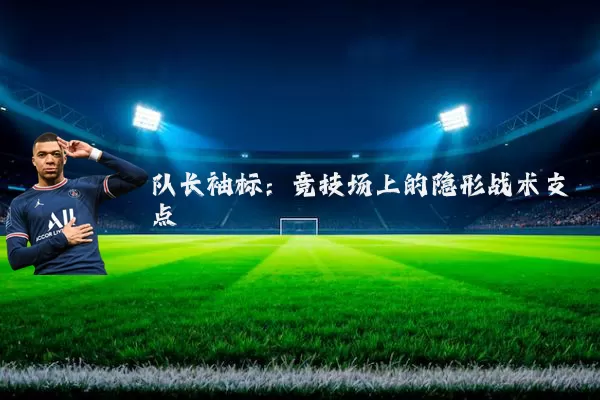 队长袖标：竞技场上的隐形战术支点