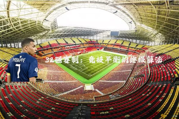 32强赛制:竞技平衡的终极算法
