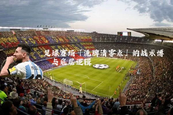 足球赛场「洗牌清零点」的战术博弈与底层逻辑